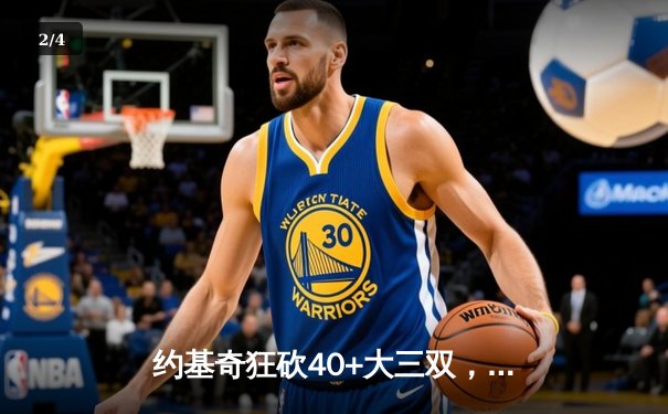 约基奇狂砍40+大三双，掘金加时险胜勇士，库里空砍35分 - 2