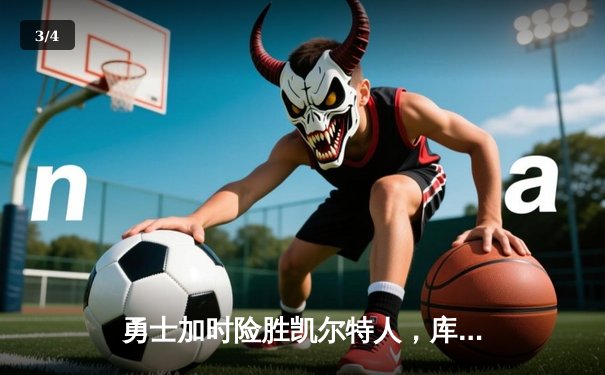 勇士加时险胜凯尔特人，库里狂砍43分引领逆转 - 3