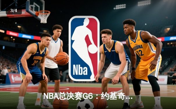 NBA总决赛G6：约基奇三双统治赛场，掘金逆转凯尔特人成功卫冕 - 3