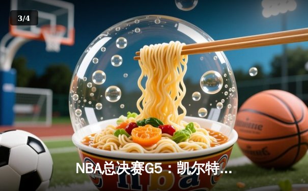 NBA总决赛G5：凯尔特人加时险胜勇士，塔图姆狂砍44分创纪录 - 3