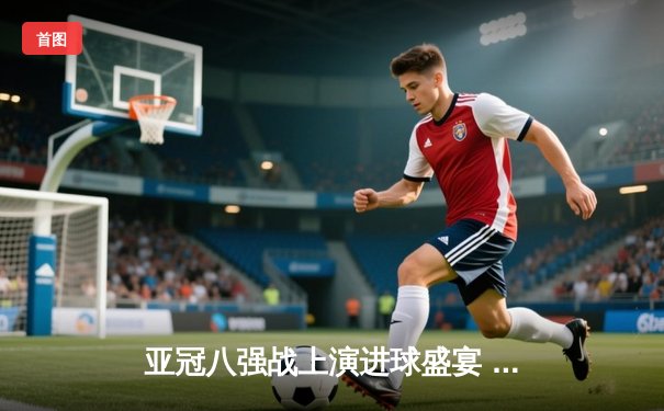 亚冠八强战上演进球盛宴 山东泰山3-3绝平横滨水手 总比分5-6遗憾出局