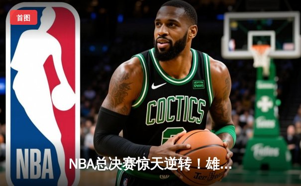 NBA总决赛惊天逆转！雄鹿加时险胜太阳，字母哥狂砍50分加冕FMVP