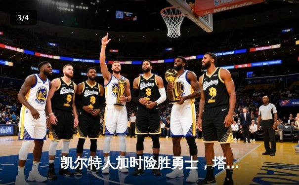 凯尔特人加时险胜勇士，塔图姆44分创赛季新高 - 3