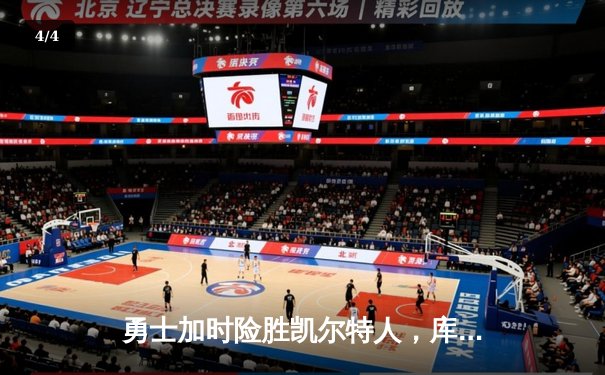 勇士加时险胜凯尔特人，库里43分创纪录，总决赛悬念再起 - 4