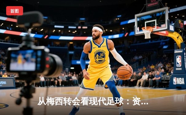 从梅西转会看现代足球：资本、数据与全球化博弈