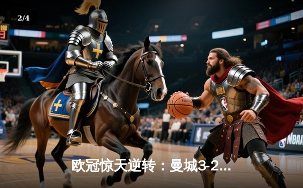 欧冠惊天逆转：曼城3-2绝杀拜仁，哈兰德双响创纪录 - 2