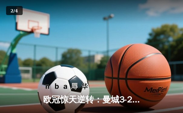 欧冠惊天逆转：曼城3-2绝杀拜仁，哈兰德双响创纪录 - 2