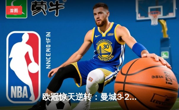 欧冠惊天逆转：曼城3-2绝杀拜仁，哈兰德双响创纪录