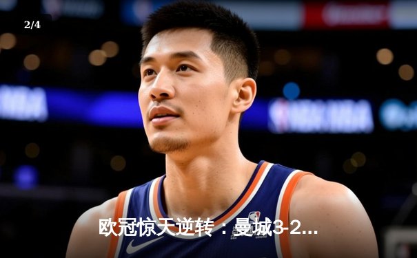 欧冠惊天逆转：曼城3-2绝杀拜仁，哈兰德双响创纪录 - 2