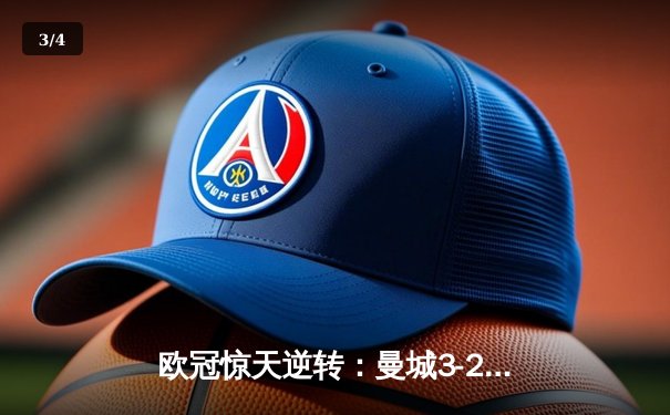 欧冠惊天逆转：曼城3-2绝杀拜仁，哈兰德双响创纪录 - 3
